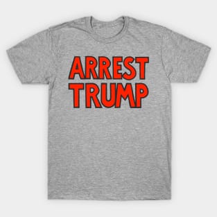 ARREST TRUMP (Text Only) T-Shirt